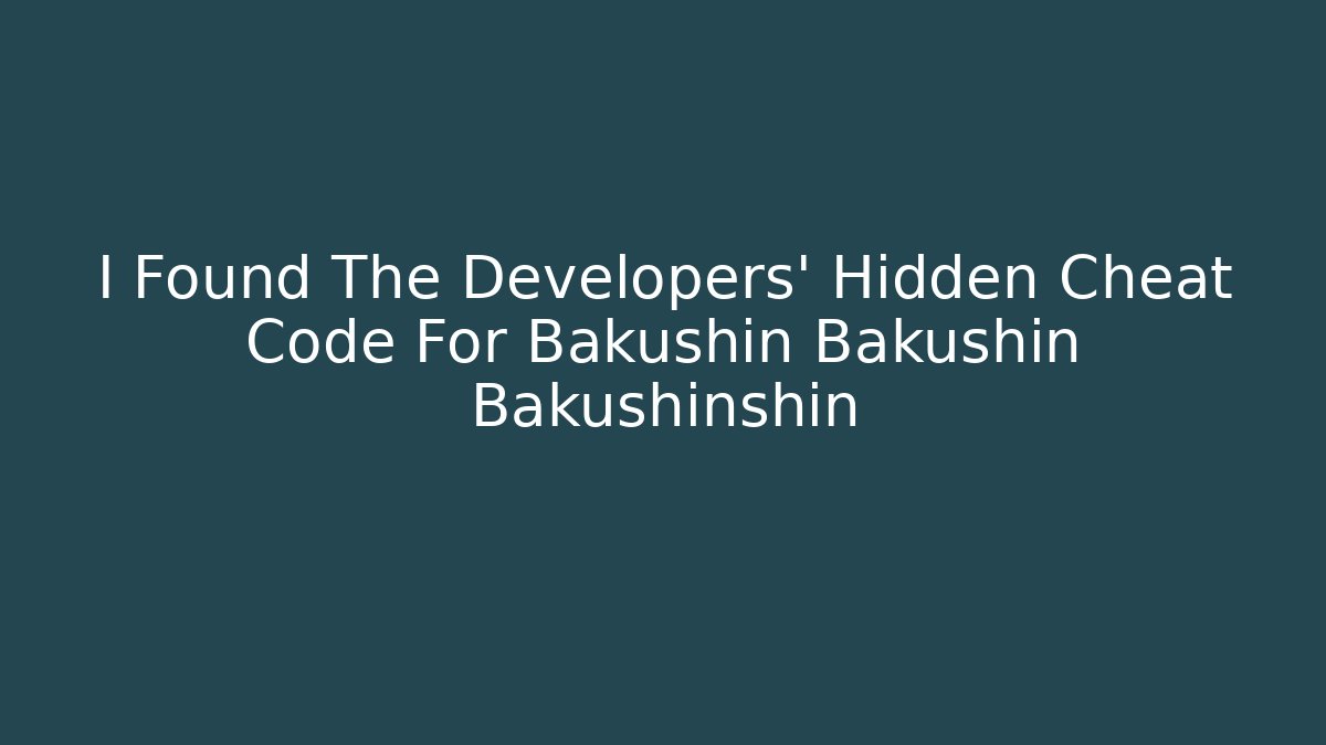 I Found The Developers' Hidden Cheat Code For Bakushin Bakushin Bakushinshin