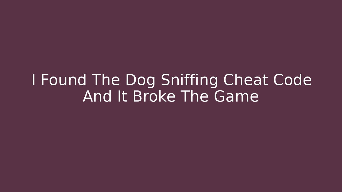 I Found The Dog Sniffing Cheat Code And It Broke The Game