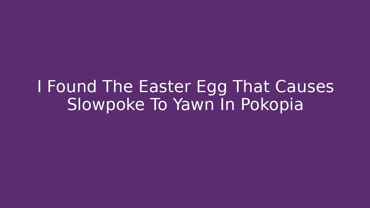 I Found The Easter Egg That Causes Slowpoke To Yawn In Pokopia - Critter Realm