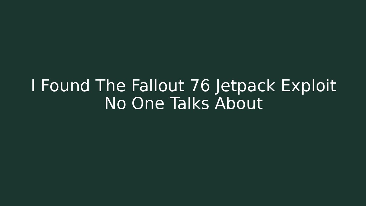 I Found The Fallout 76 Jetpack Exploit No One Talks About