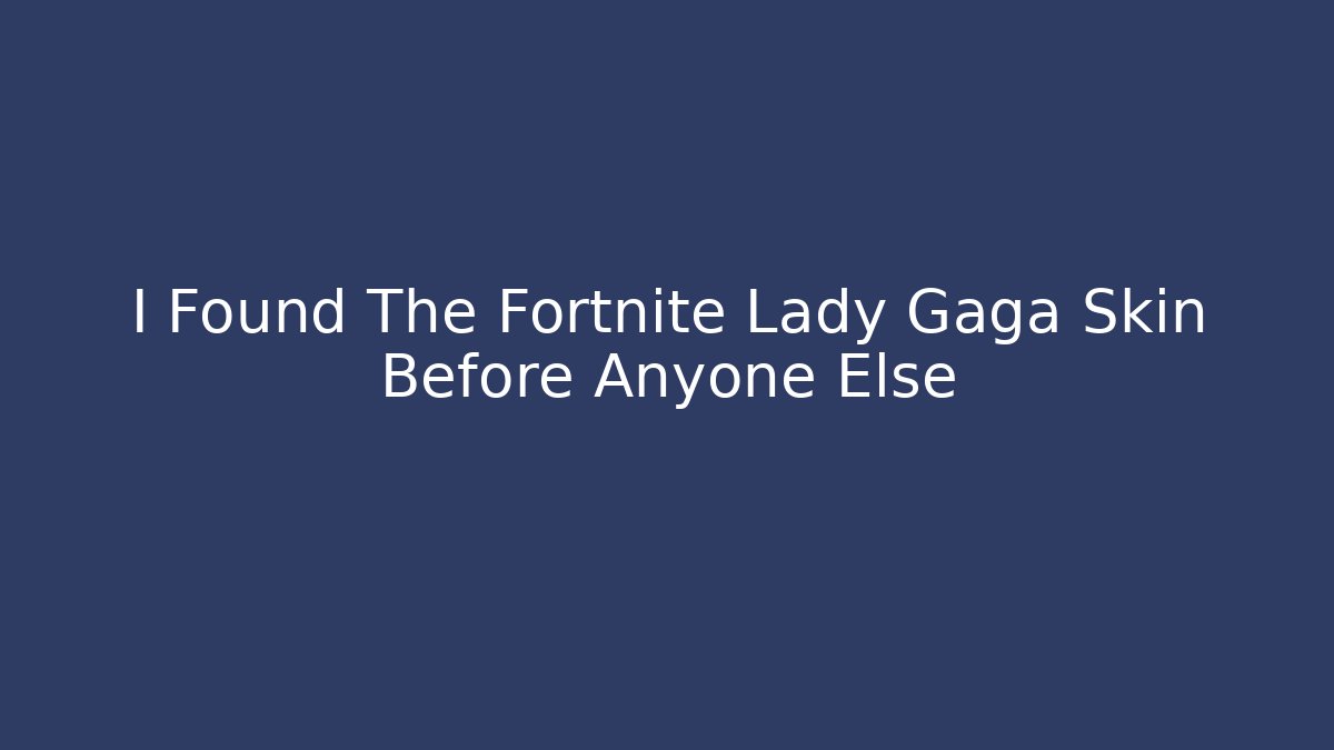 I Found The Fortnite Lady Gaga Skin Before Anyone Else