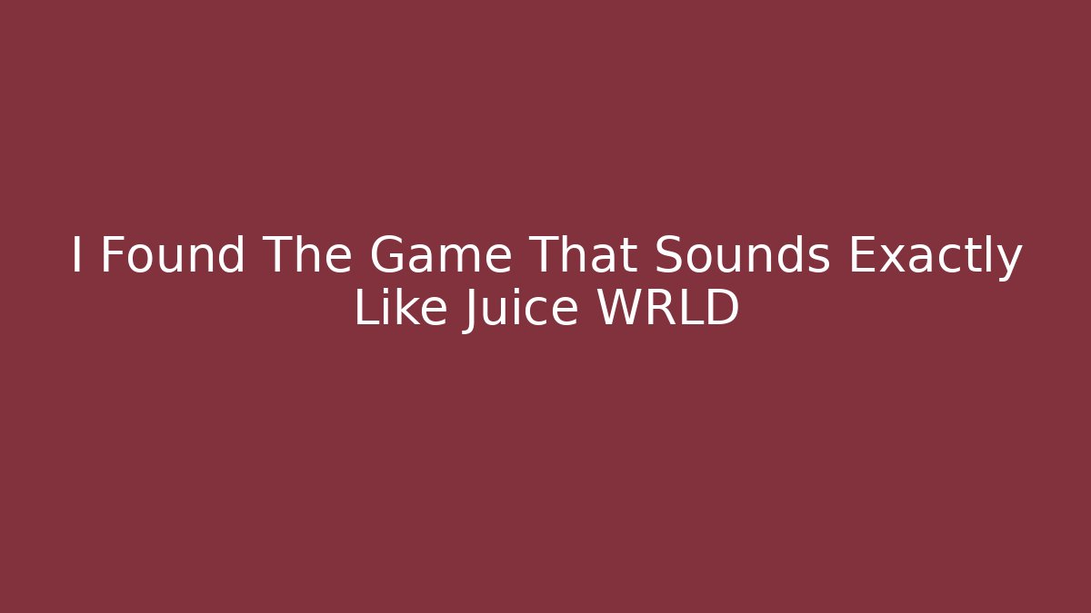 I Found The Game That Sounds Exactly Like Juice WRLD