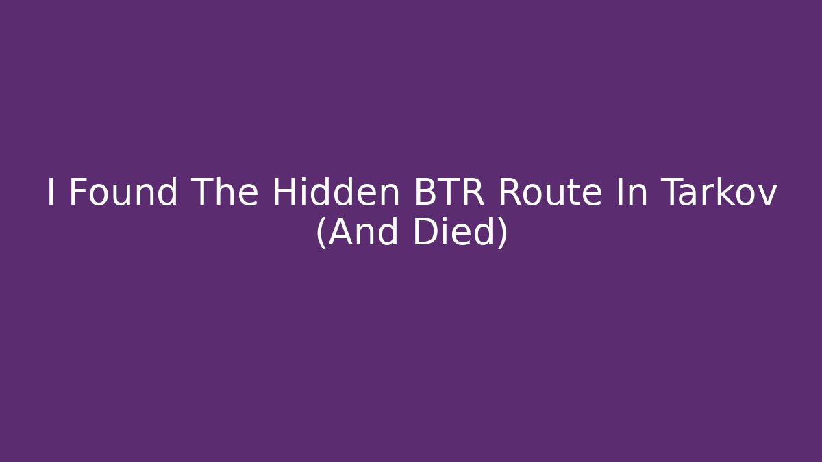 I Found The Hidden BTR Route In Tarkov (And Died)