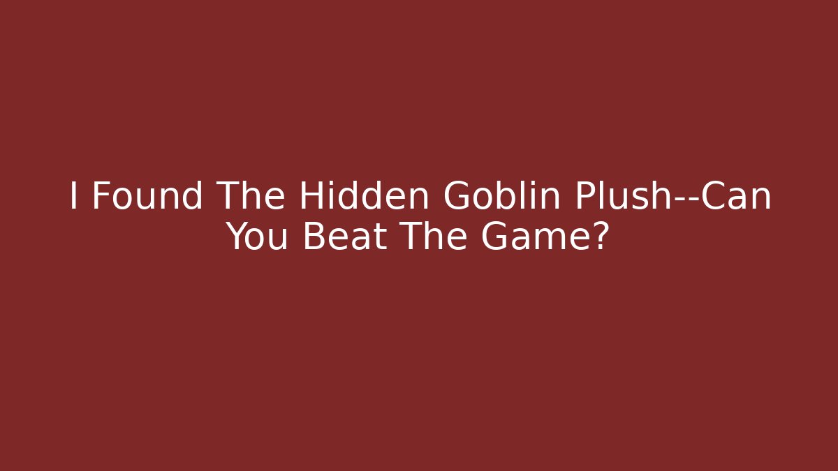 I Found The Hidden Goblin Plush—Can You Beat The Game?