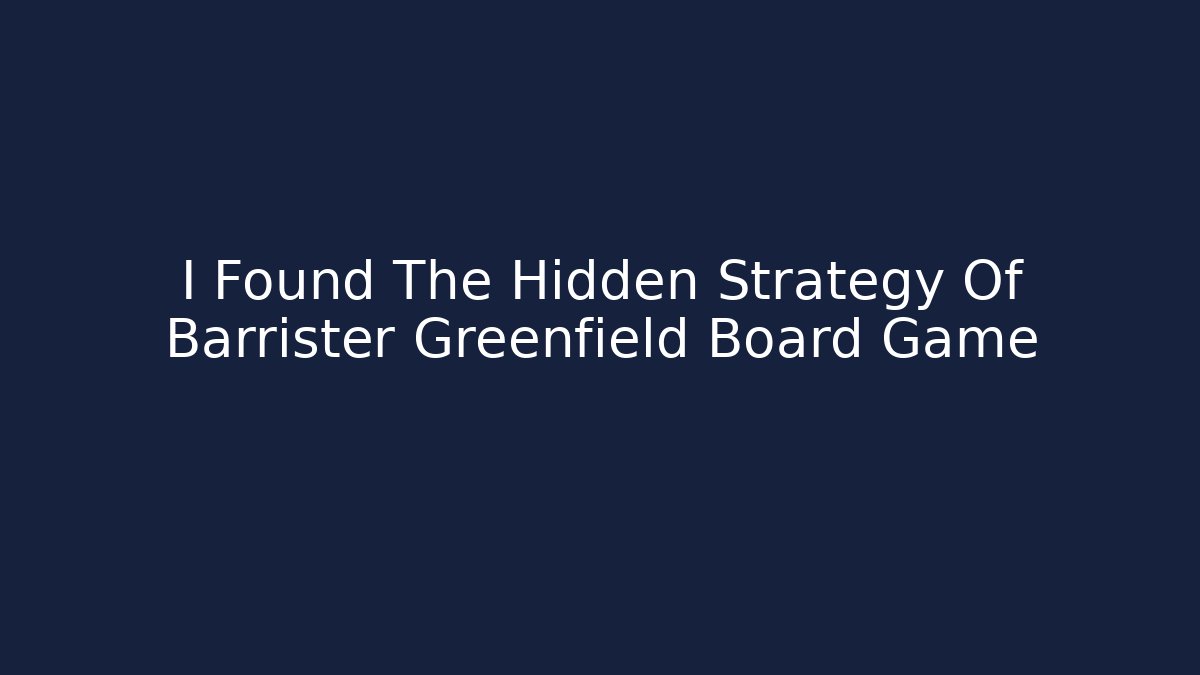 I Found The Hidden Strategy Of Barrister Greenfield Board Game