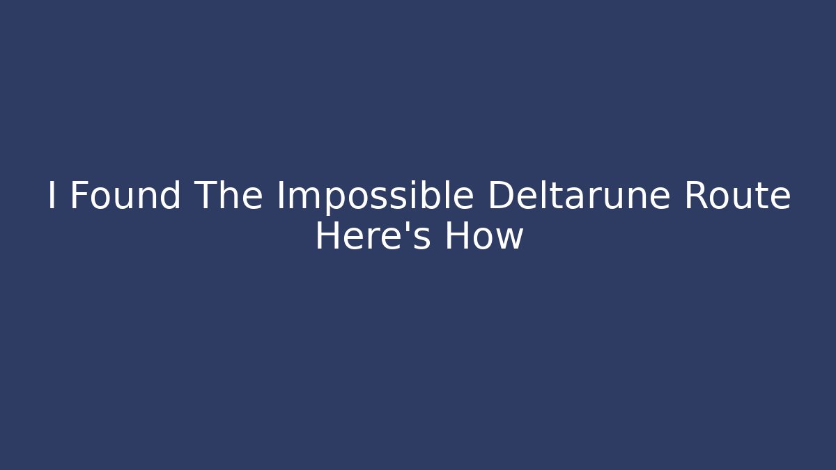 I Found The Impossible Deltarune Route Here's How