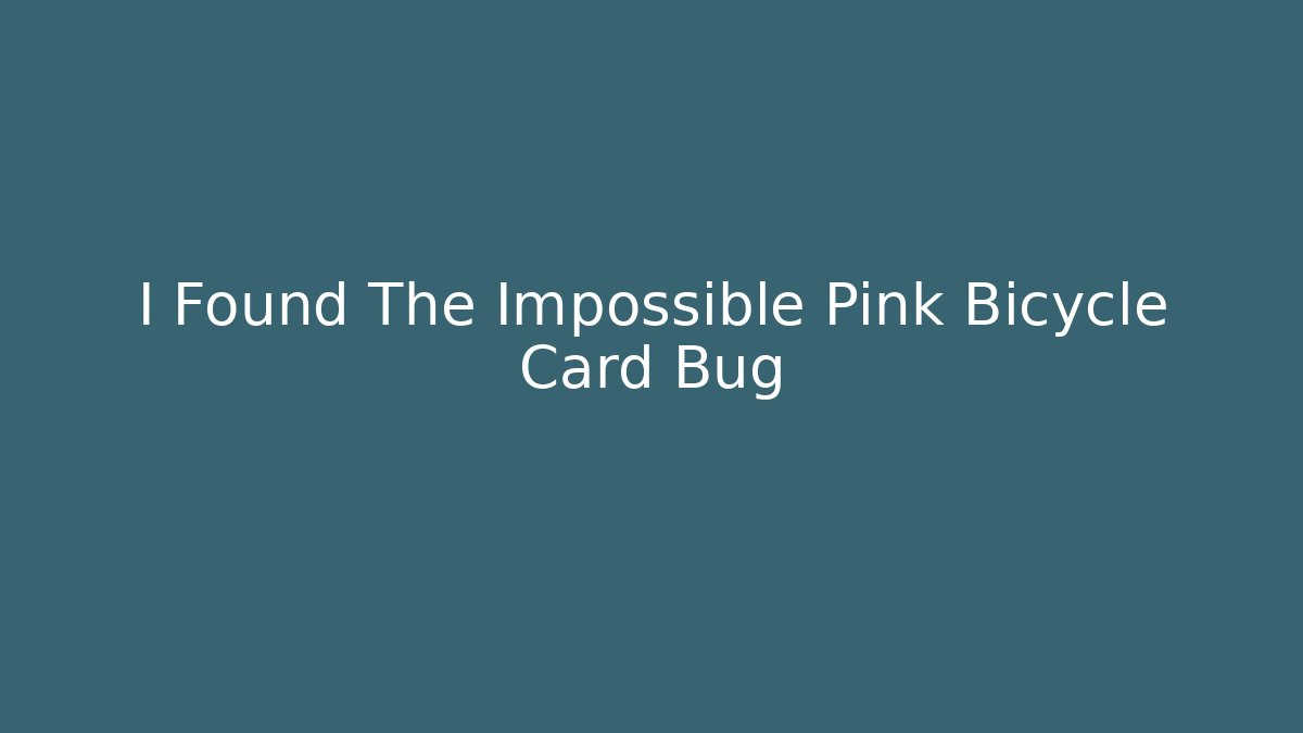 I Found The Impossible Pink Bicycle Card Bug