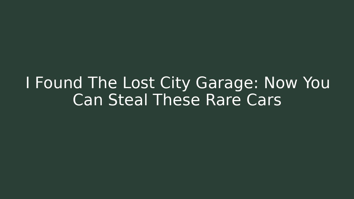 I Found The Lost City Garage: Now You Can Steal These Rare Cars