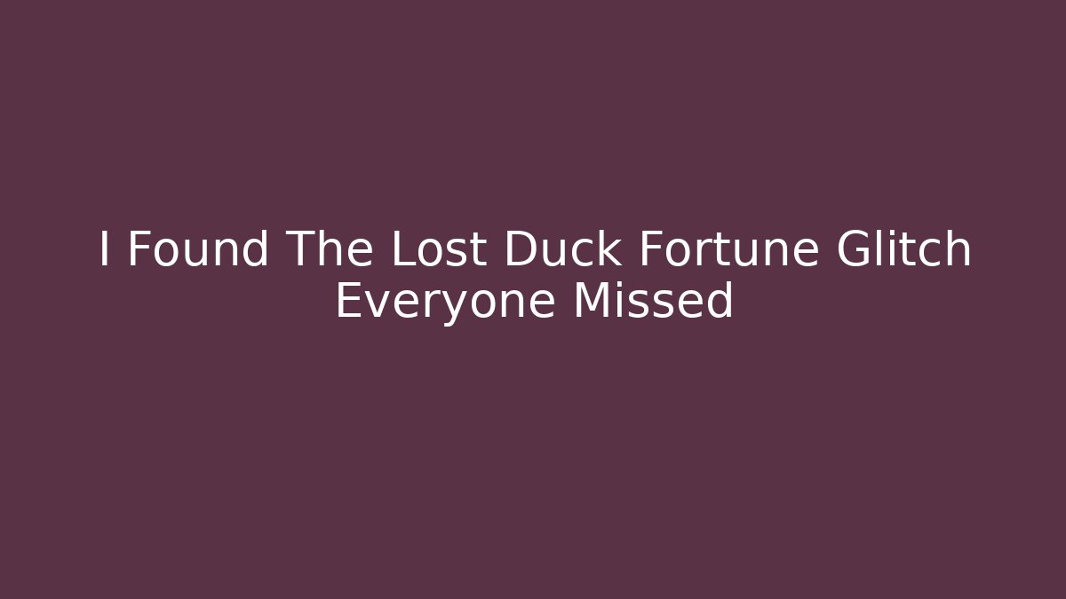 I Found The Lost Duck Fortune Glitch Everyone Missed