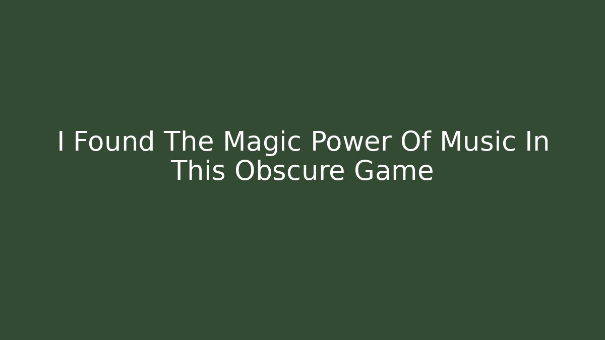 I Found The Magic Power Of Music In This Obscure Game