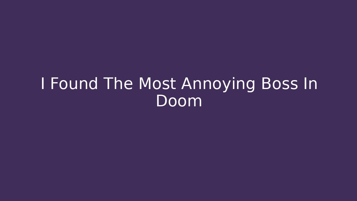 I Found The Most Annoying Boss In Doom