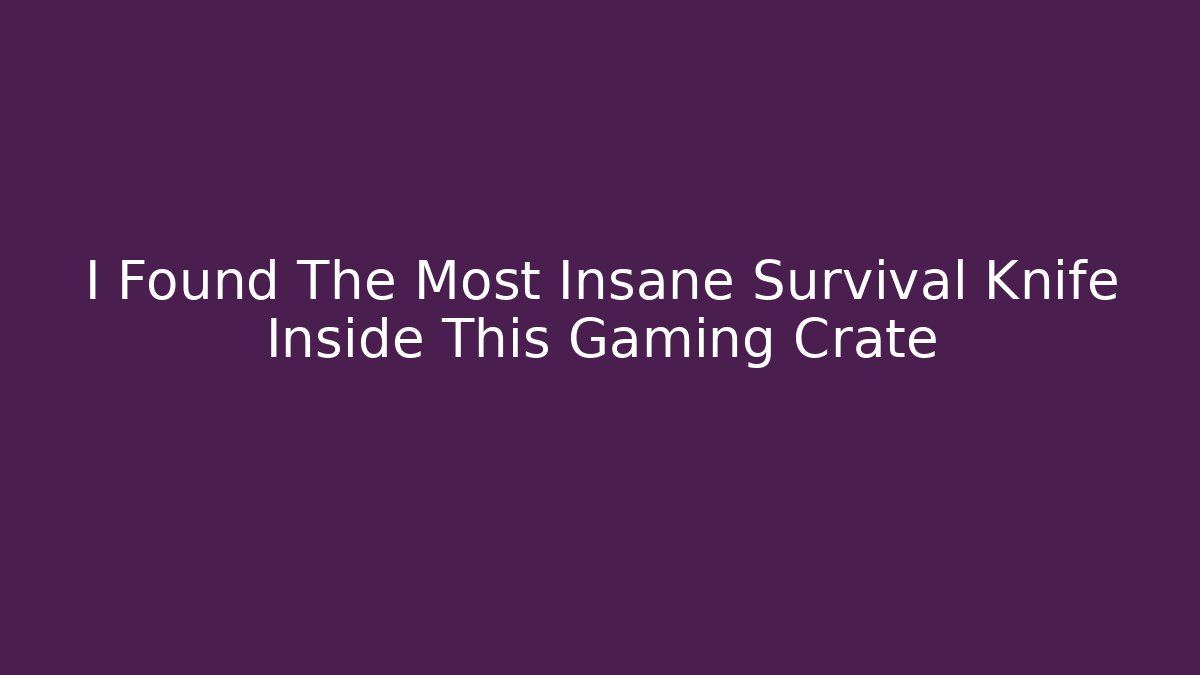 I Found The Most Insane Survival Knife Inside This Gaming Crate
