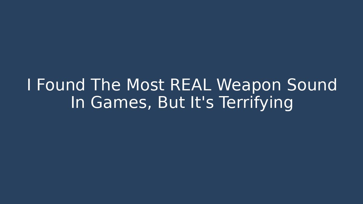I Found The Most REAL Weapon Sound In Games, But It's Terrifying