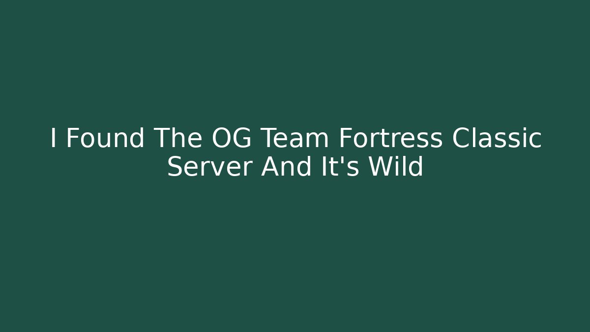 I Found The OG Team Fortress Classic Server And It's Wild