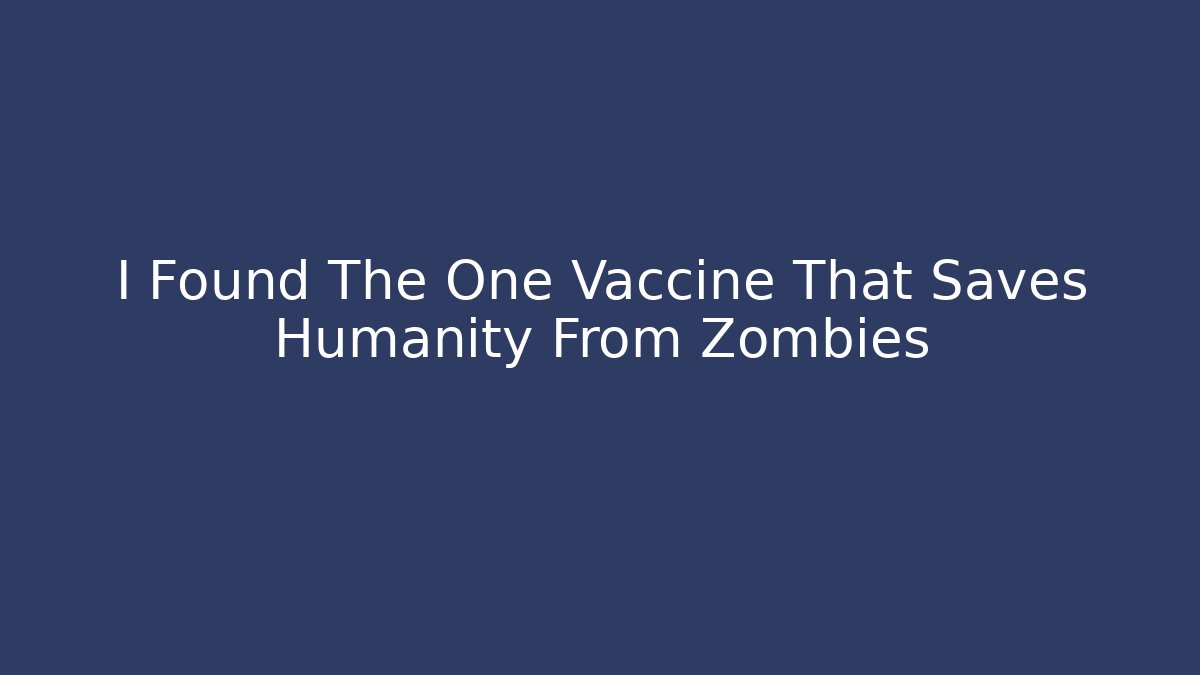 I Found The One Vaccine That Saves Humanity From Zombies