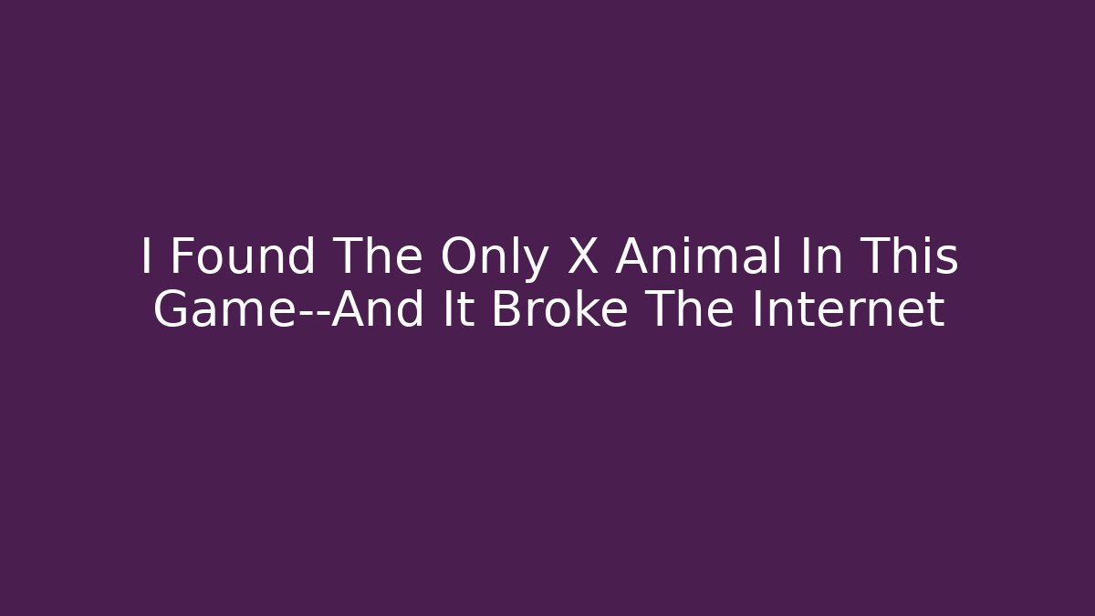 I Found The Only X Animal In This Game—And It Broke The Internet