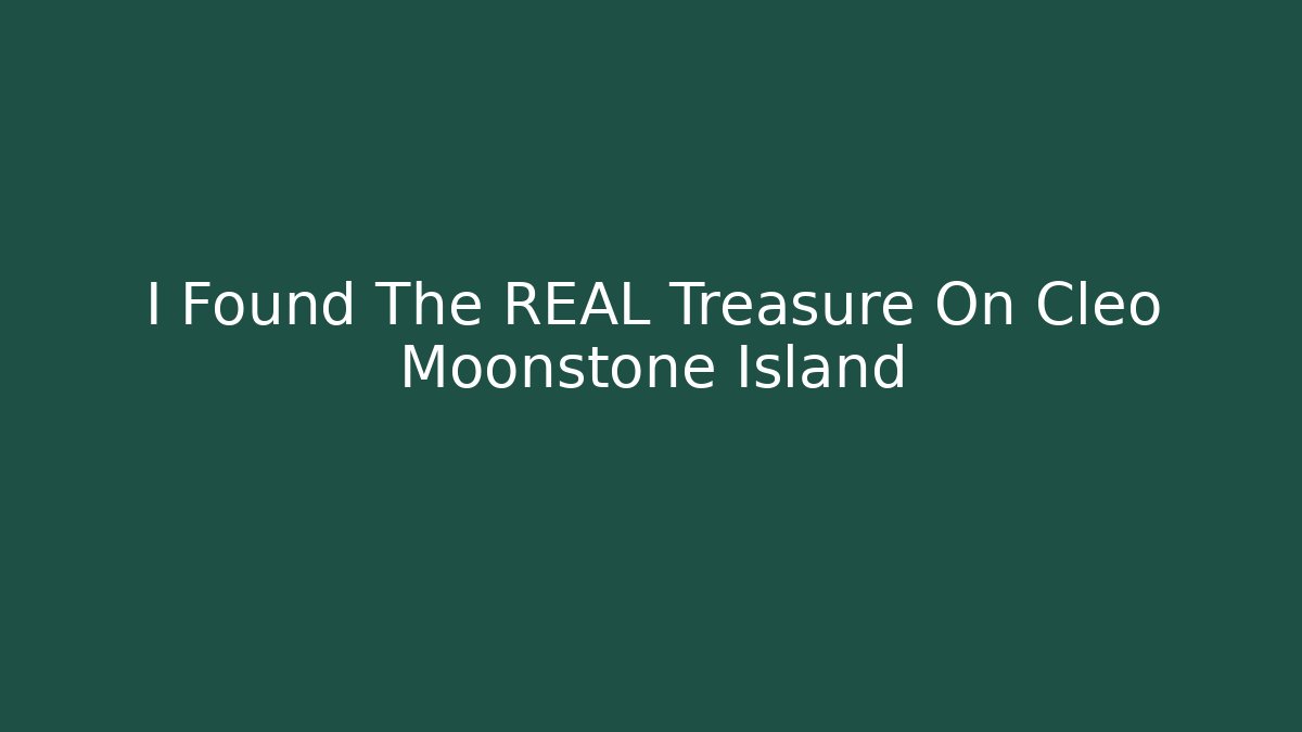 I Found The REAL Treasure On Cleo Moonstone Island