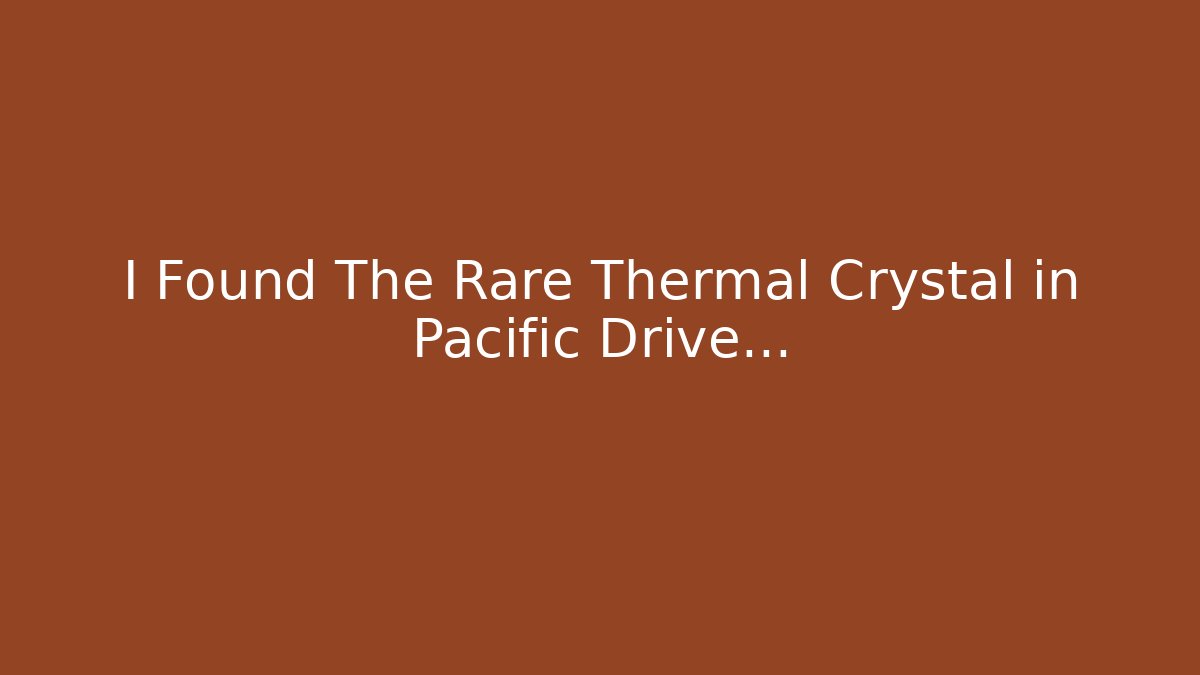 I Found The Rare Thermal Crystal in Pacific Drive…