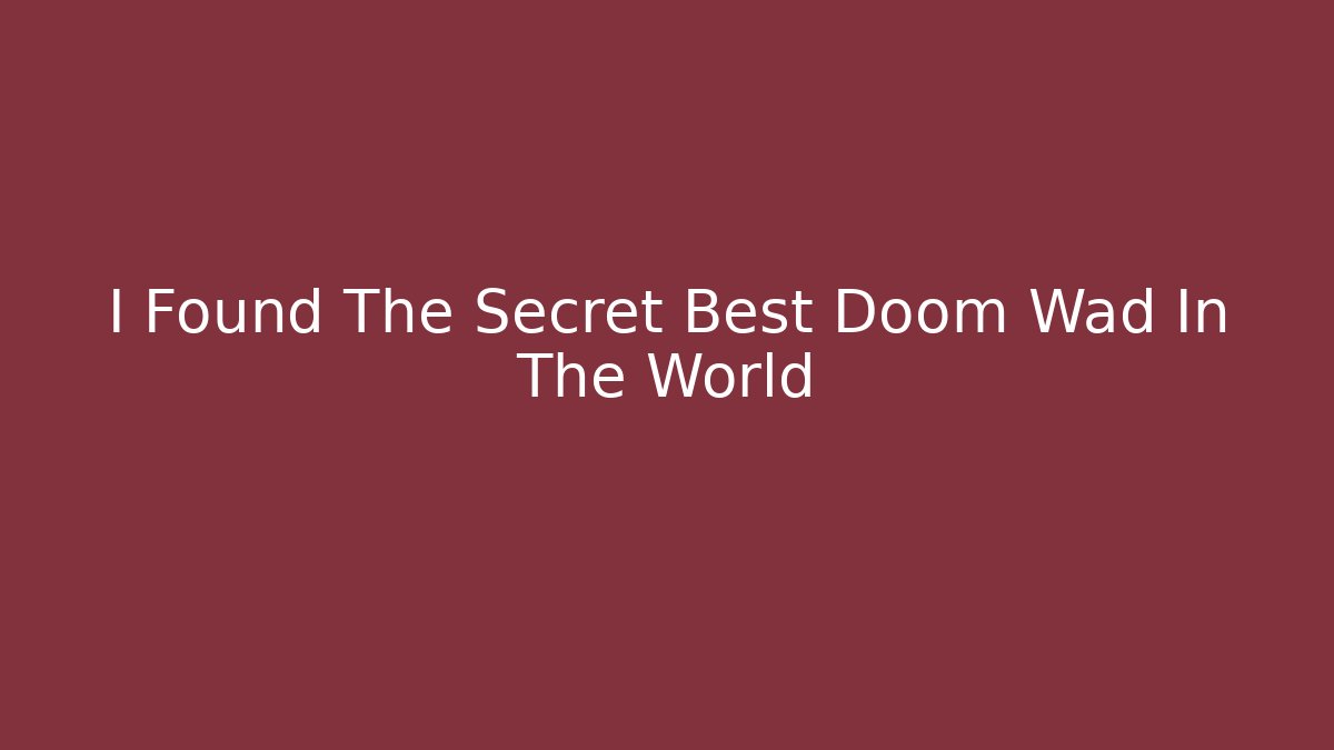 I Found The Secret Best Doom Wad In The World