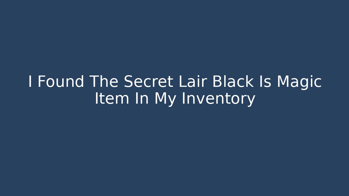 I Found The Secret Lair Black Is Magic Item In My Inventory