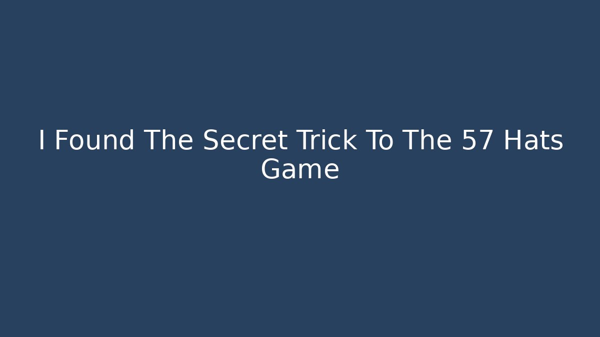I Found The Secret Trick To The 57 Hats Game