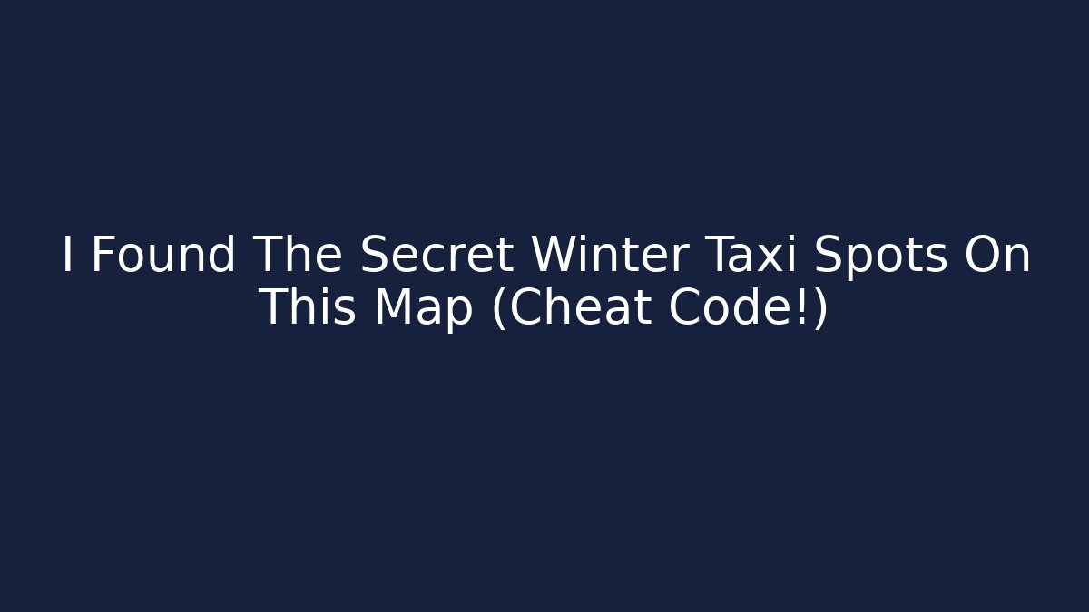I Found The Secret Winter Taxi Spots On This Map (Cheat Code!)