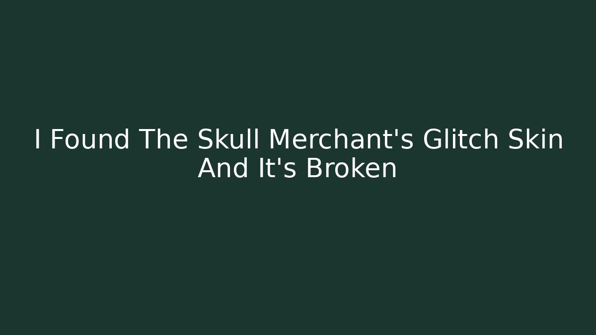 I Found The Skull Merchant's Glitch Skin And It's Broken