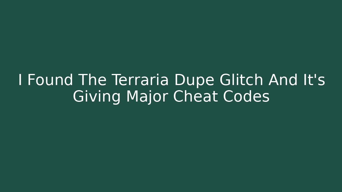 I Found The Terraria Dupe Glitch And It's Giving Major Cheat Codes
