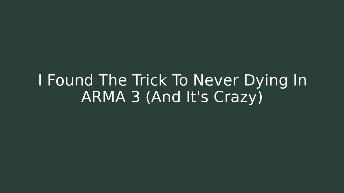 I Found The Trick To Never Dying In ARMA 3 (And It's Crazy)