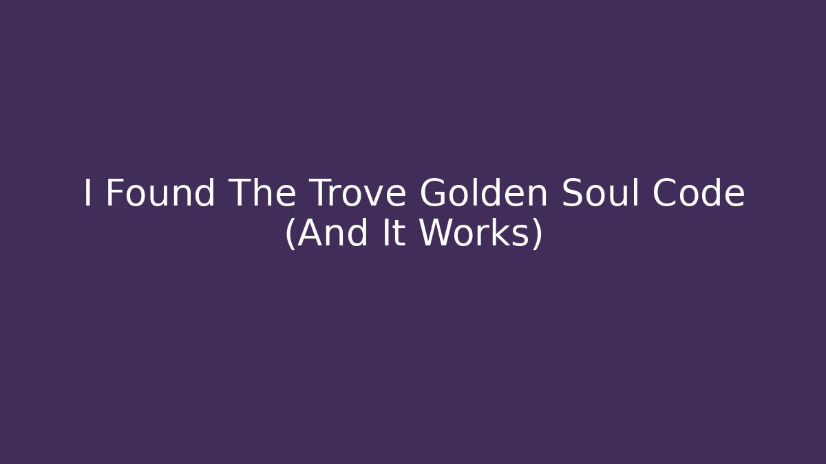 I Found The Trove Golden Soul Code (And It Works)