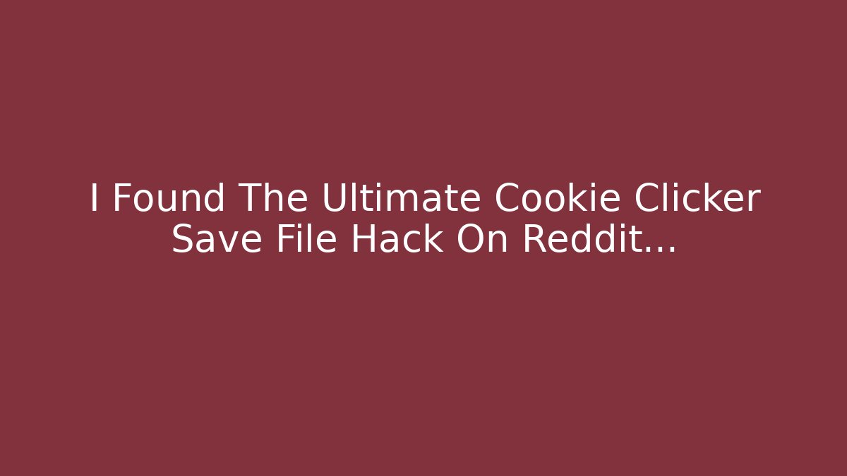 I Found The Ultimate Cookie Clicker Save File Hack On Reddit...