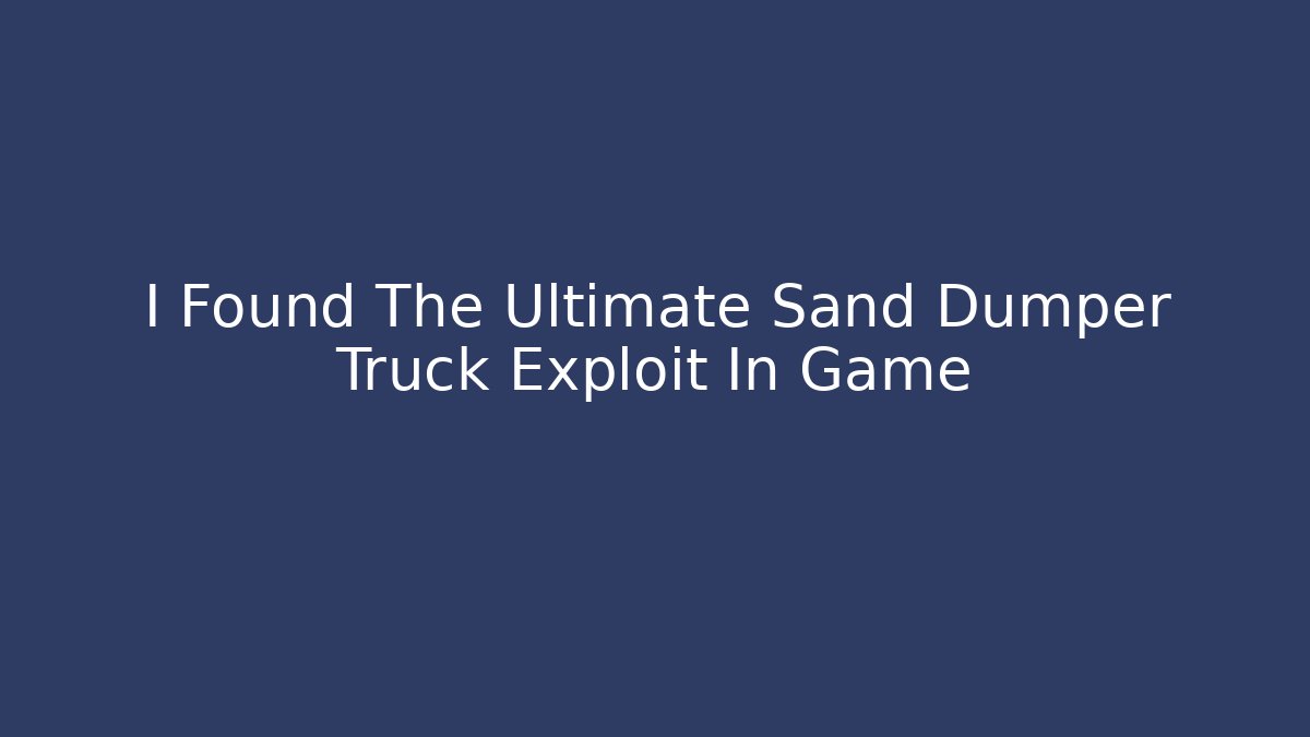 I Found The Ultimate Sand Dumper Truck Exploit In Game - Critter Realm