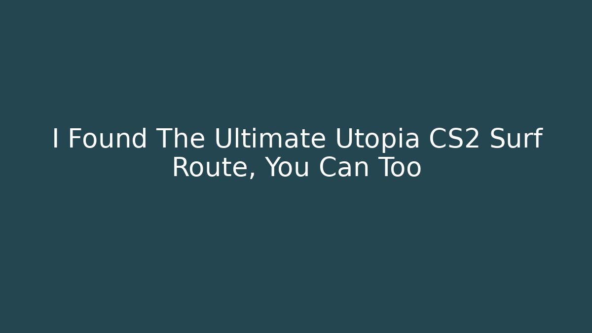 I Found The Ultimate Utopia CS2 Surf Route, You Can Too