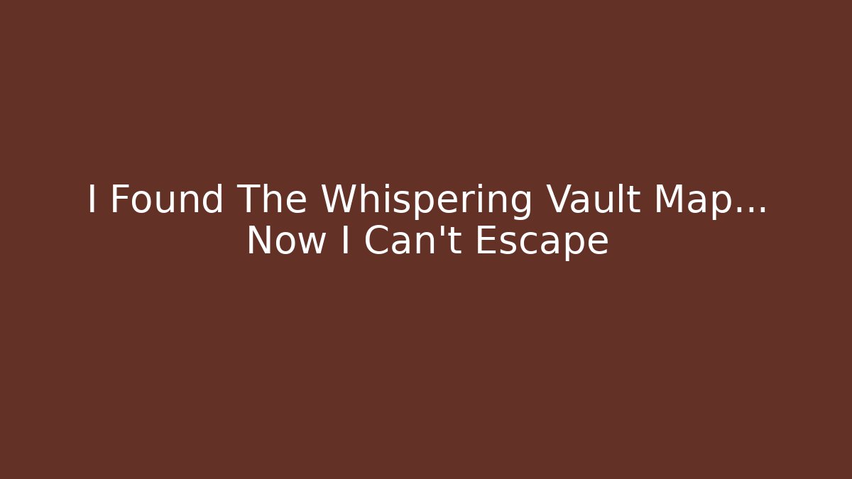 I Found The Whispering Vault Map… Now I Can't Escape