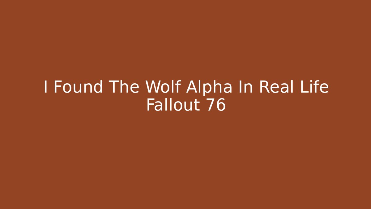 I Found The Wolf Alpha In Real Life Fallout 76