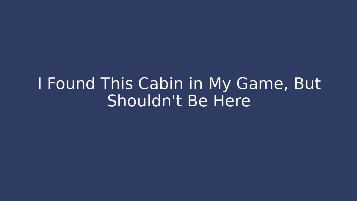 I Found This Cabin in My Game, But Shouldn't Be Here - Critter Realm