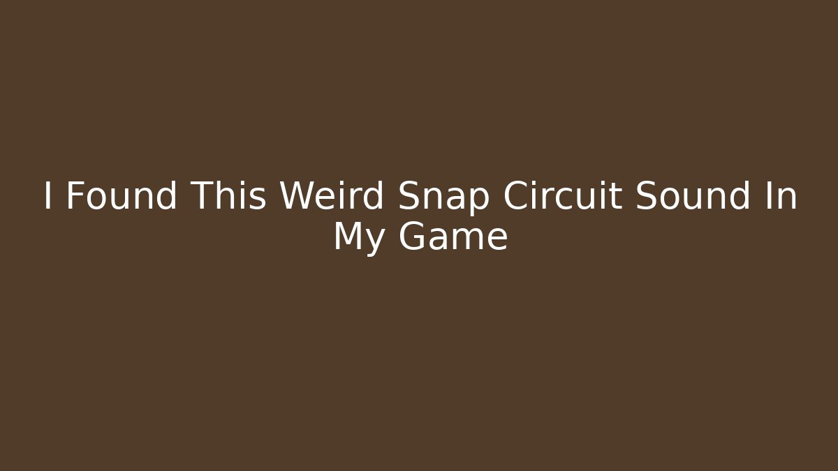 I Found This Weird Snap Circuit Sound In My Game - Critter Realm