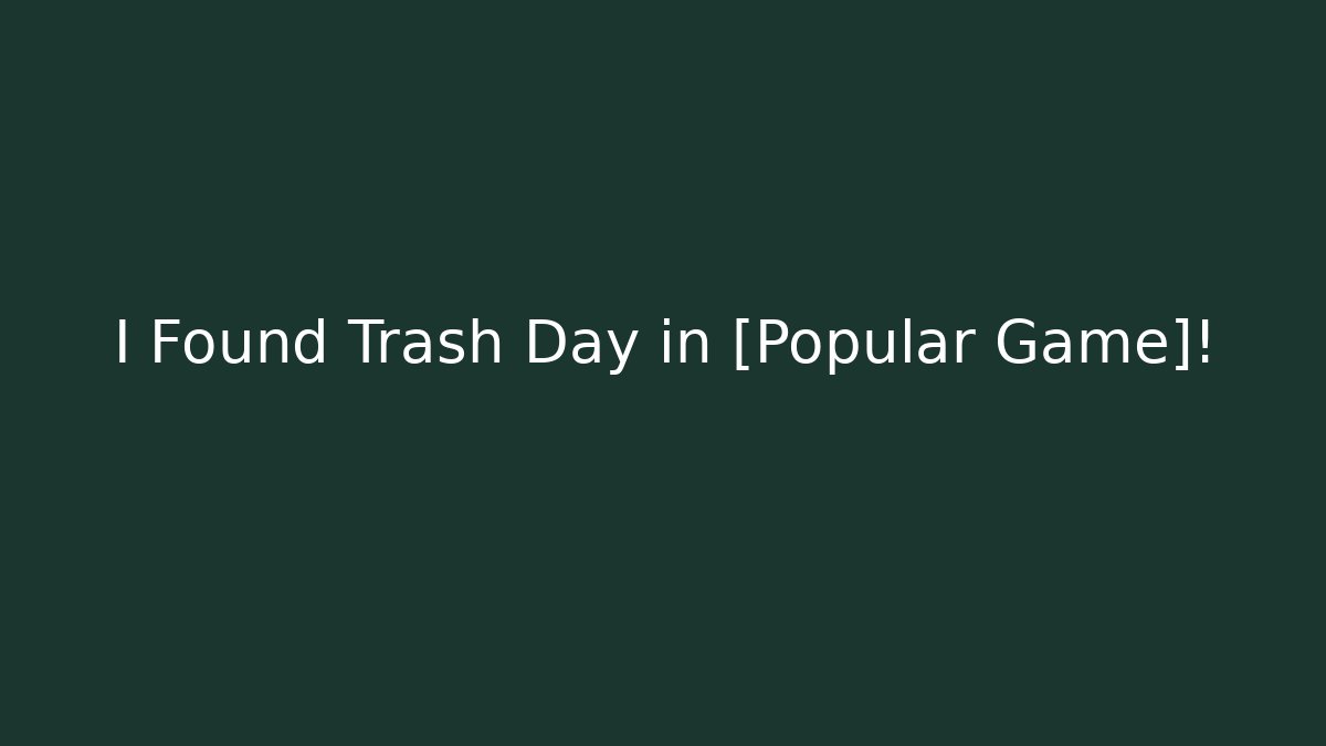 I Found Trash Day in [Popular Game]!