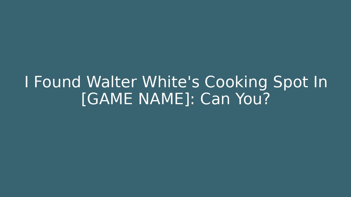 I Found Walter White's Cooking Spot In [GAME NAME]: Can You?