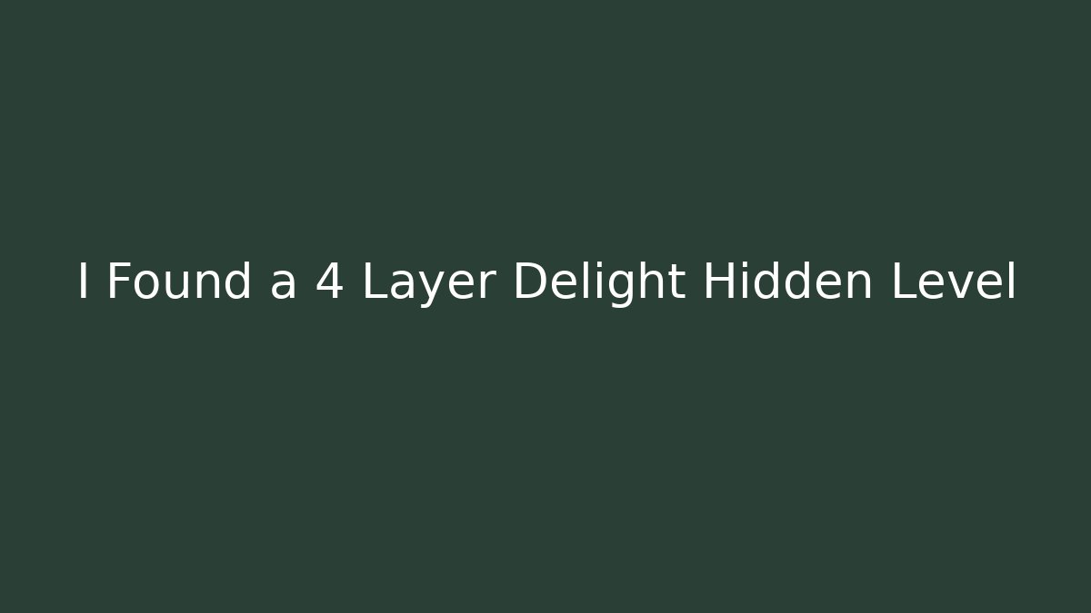 I Found a 4 Layer Delight Hidden Level