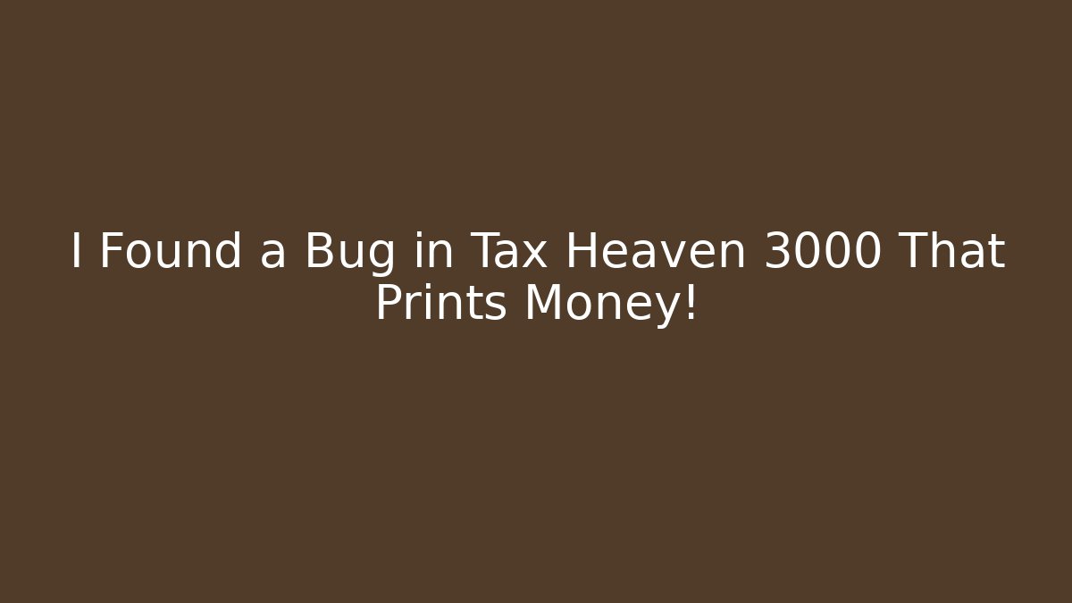 I Found a Bug in Tax Heaven 3000 That Prints Money!