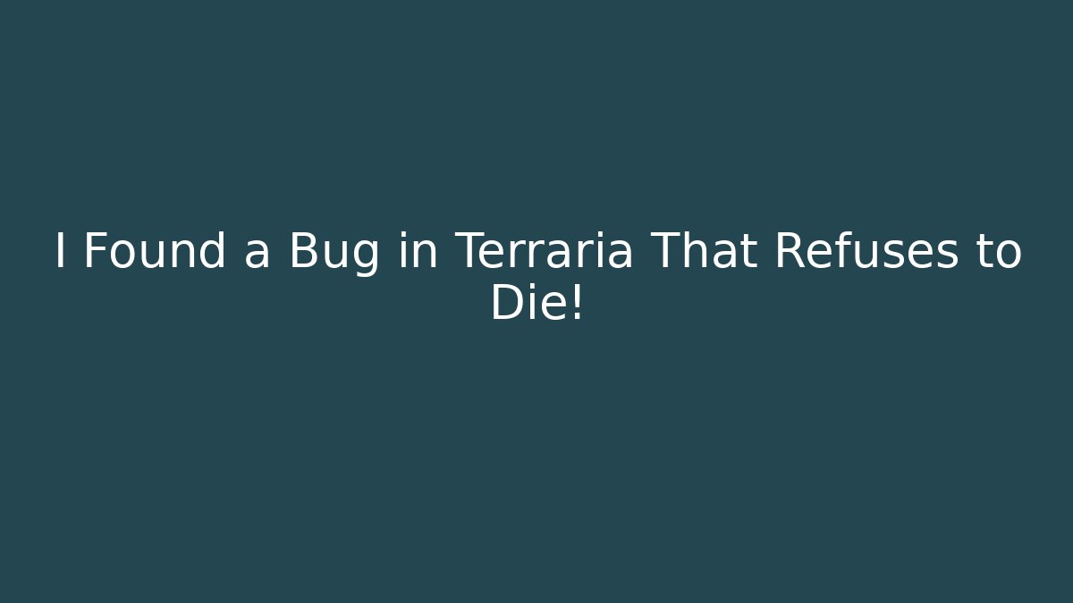 I Found a Bug in Terraria That Refuses to Die!