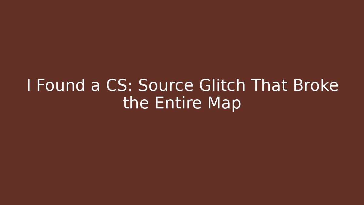 I Found a CS: Source Glitch That Broke the Entire Map