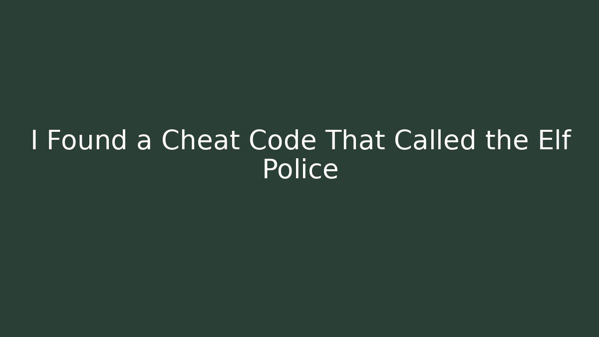 I Found a Cheat Code That Called the Elf Police