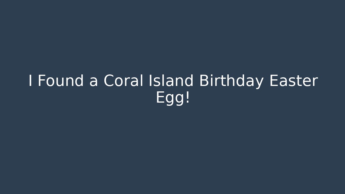 I Found a Coral Island Birthday Easter Egg!