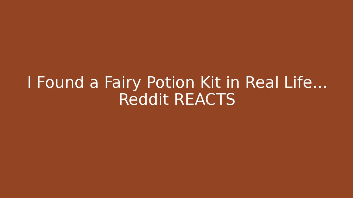 I Found a Fairy Potion Kit in Real Life… Reddit REACTS