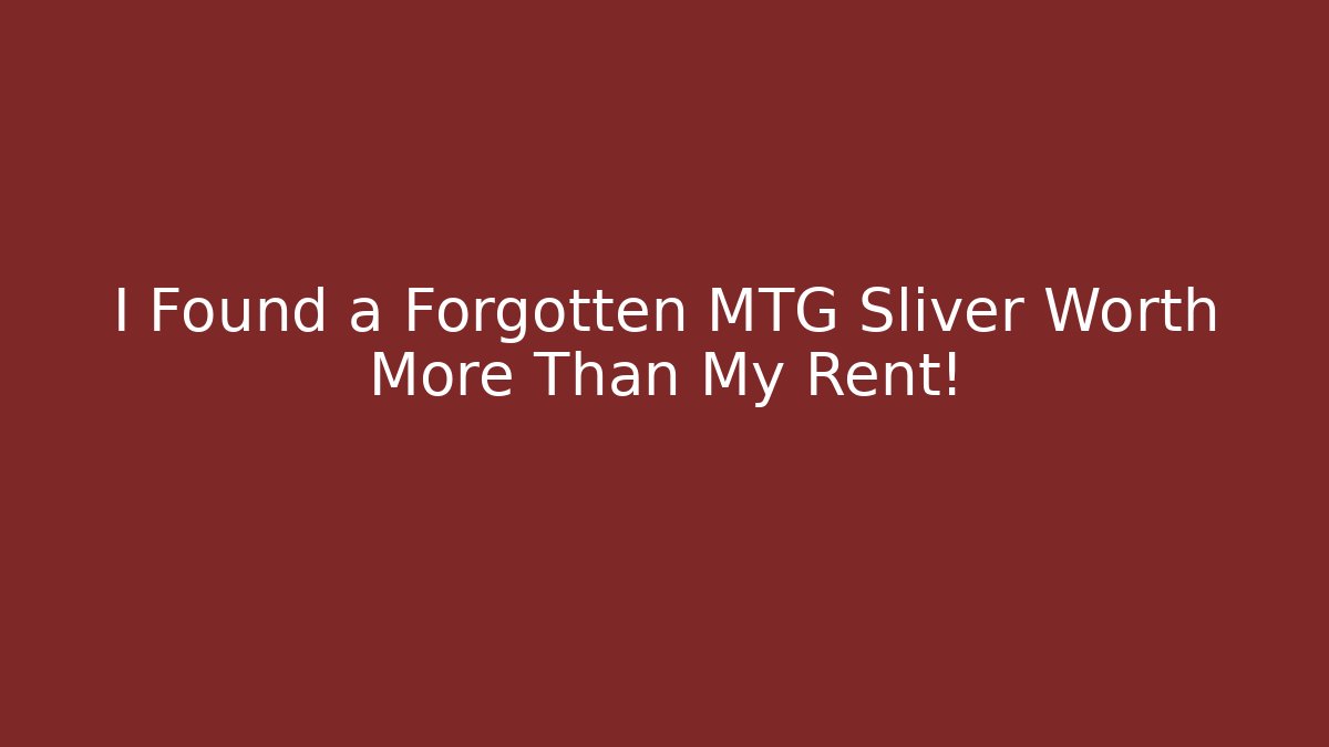I Found a Forgotten MTG Sliver Worth More Than My Rent!