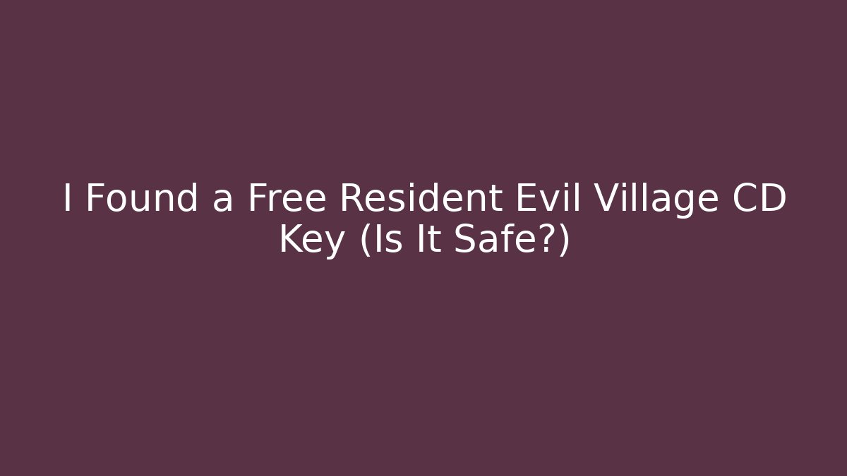 I Found a Free Resident Evil Village CD Key (Is It Safe?)