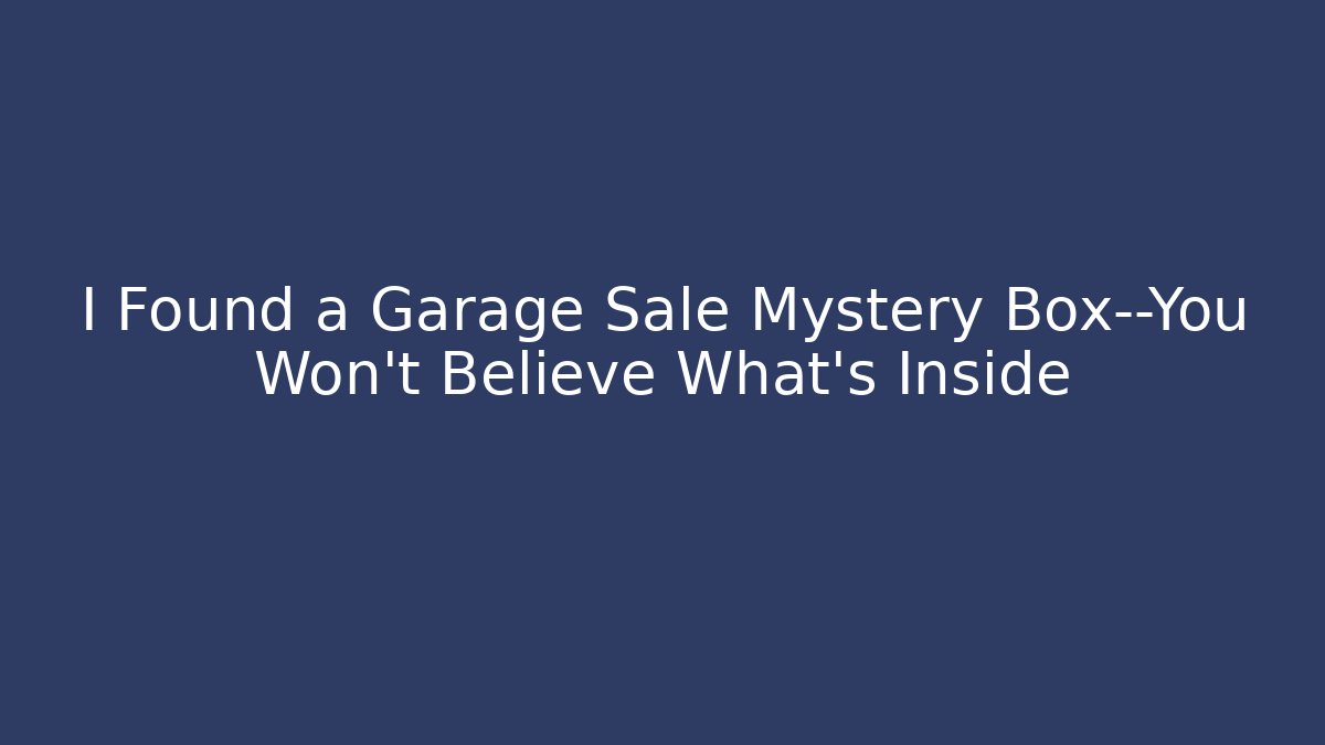 I Found a Garage Sale Mystery Box—You Won’t Believe What’s Inside