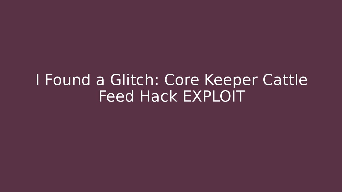 I Found a Glitch: Core Keeper Cattle Feed Hack EXPLOIT